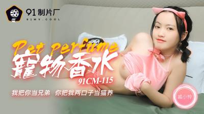 【91制片厂】91CM-115 宠物香水，我把你当兄弟 你把我两口子当猫养-戚小怜封面