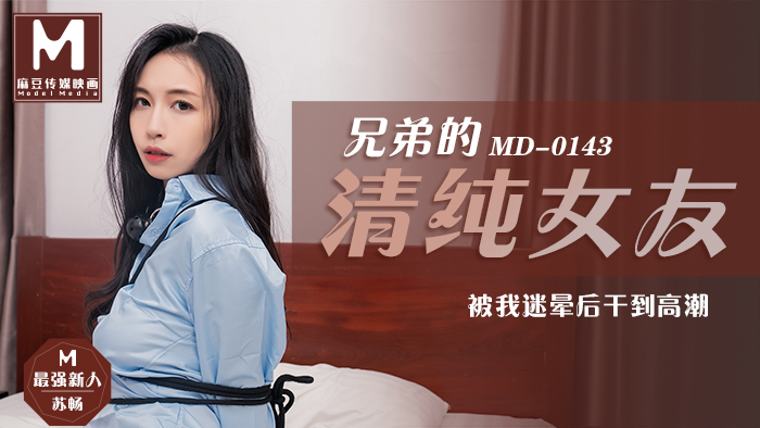 MD0143_兄弟的清純女友被我迷暈後乾到高潮官网苏畅.封面