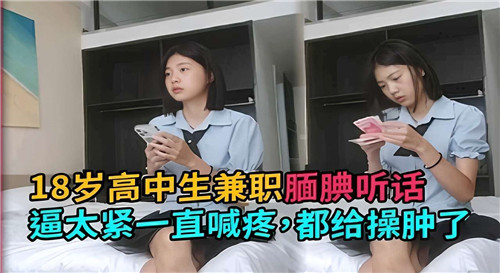 18岁高中生兼职腼腆听话逼太紧一直喊疼都给操肿了封面