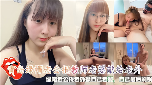 青岛绿帽老公把教师老婆献给老外绿帽老公找老外操自己老婆自己最后刷锅封面