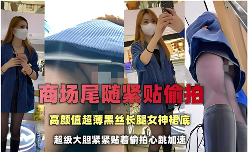 商场尾随紧贴偷拍高颜值超薄黑丝长腿女神裙底封面