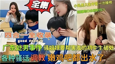 广东处男事件骚姐姐用脚蹂躏帮害羞的初中生封面
