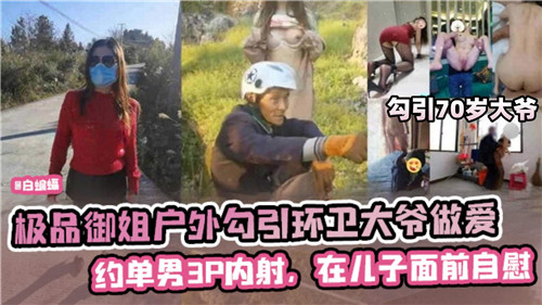 极品御姐户外勾引环卫大爷做爱约单男3P内射在儿子面前自慰封面