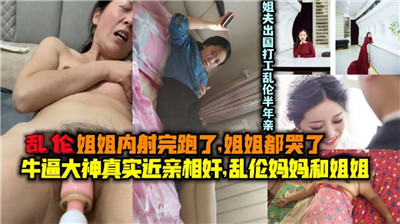 乱伦姐姐内射完跑了姐姐都哭了乱伦妈妈和姐姐封面