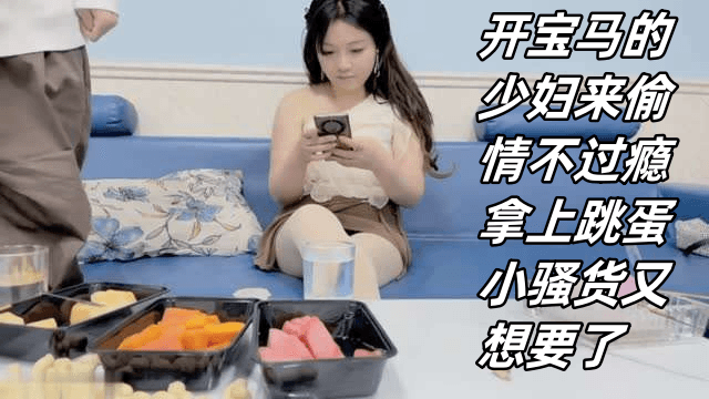 开宝马的少妇来偷情不过瘾拿上跳蛋小骚货又想要了封面