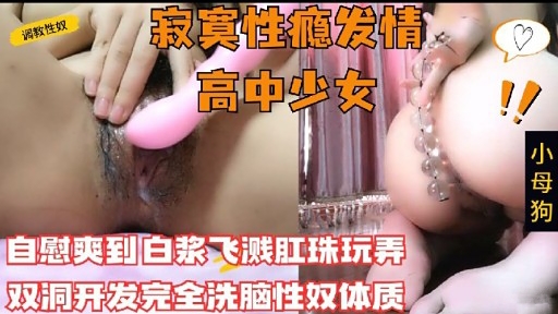调救性奴寂寞性瘾发情高中少女自慰爽到白浆飞溅肛珠玩弄双洞开发完全洗脑性奴体质封面