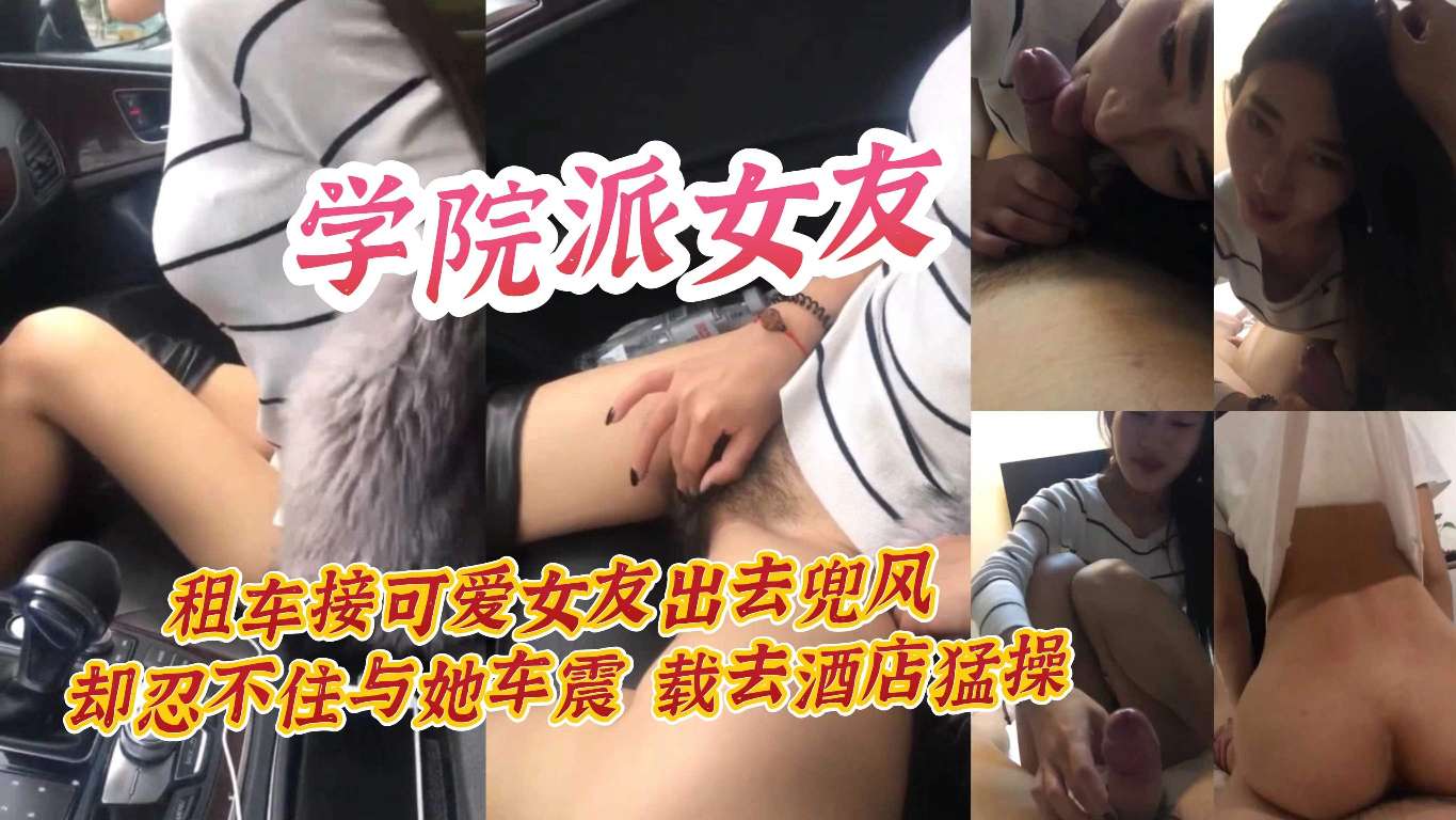 学院派女友租车接可爱女友出去兜风却忍不住与她车震载去酒店猛操封面