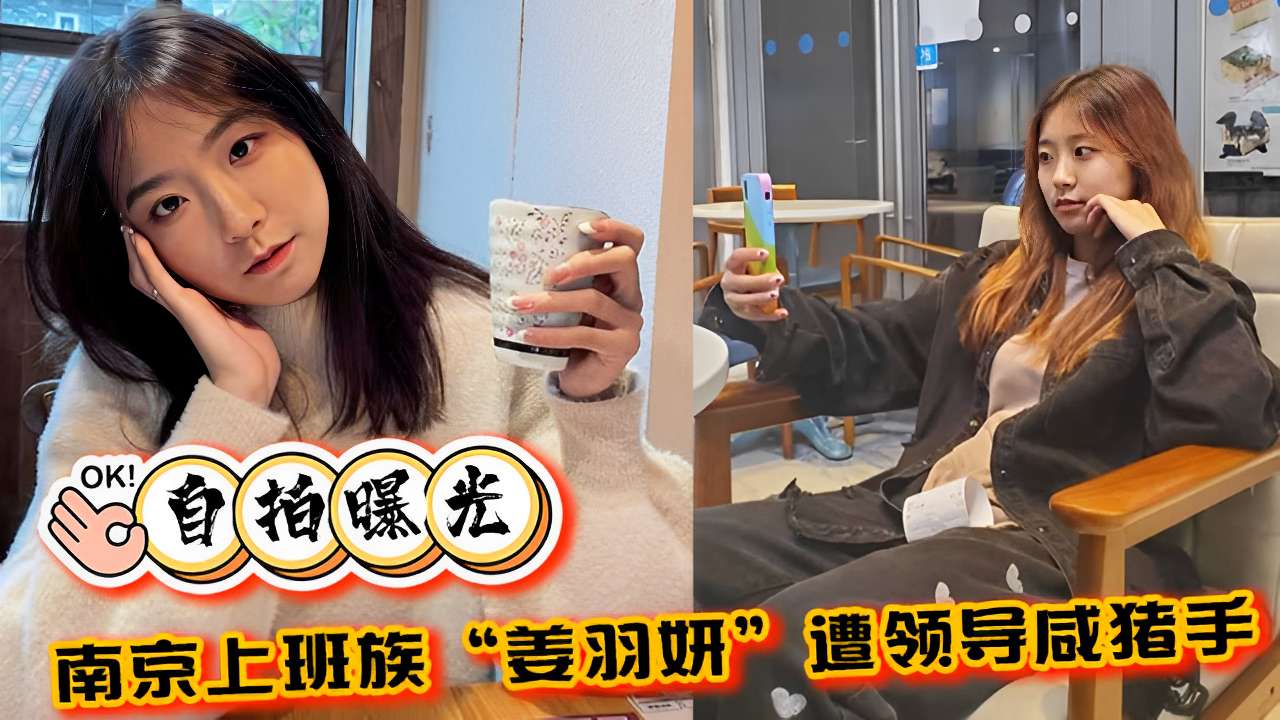自拍曝光南京上班族姜羽妍遭领导咸猪手啪啪封面