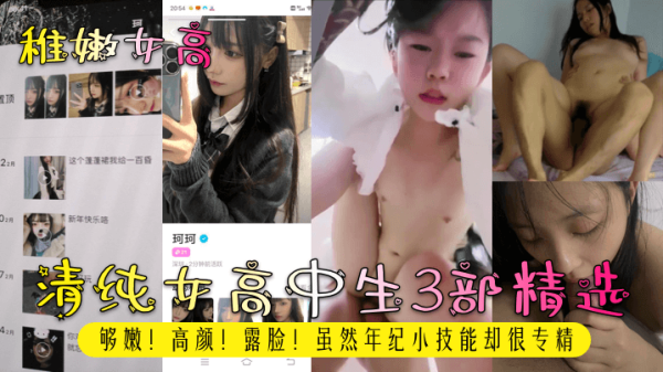 稚嫩女高清纯女高中生3部精选够嫩高颜露脸虽然年纪小技能却很专精封面