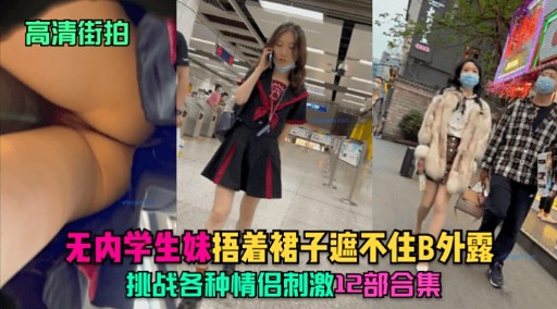高清街拍无内学生妹捂着裙子遮不住B外露挑战各种情侣刺激12部合集封面