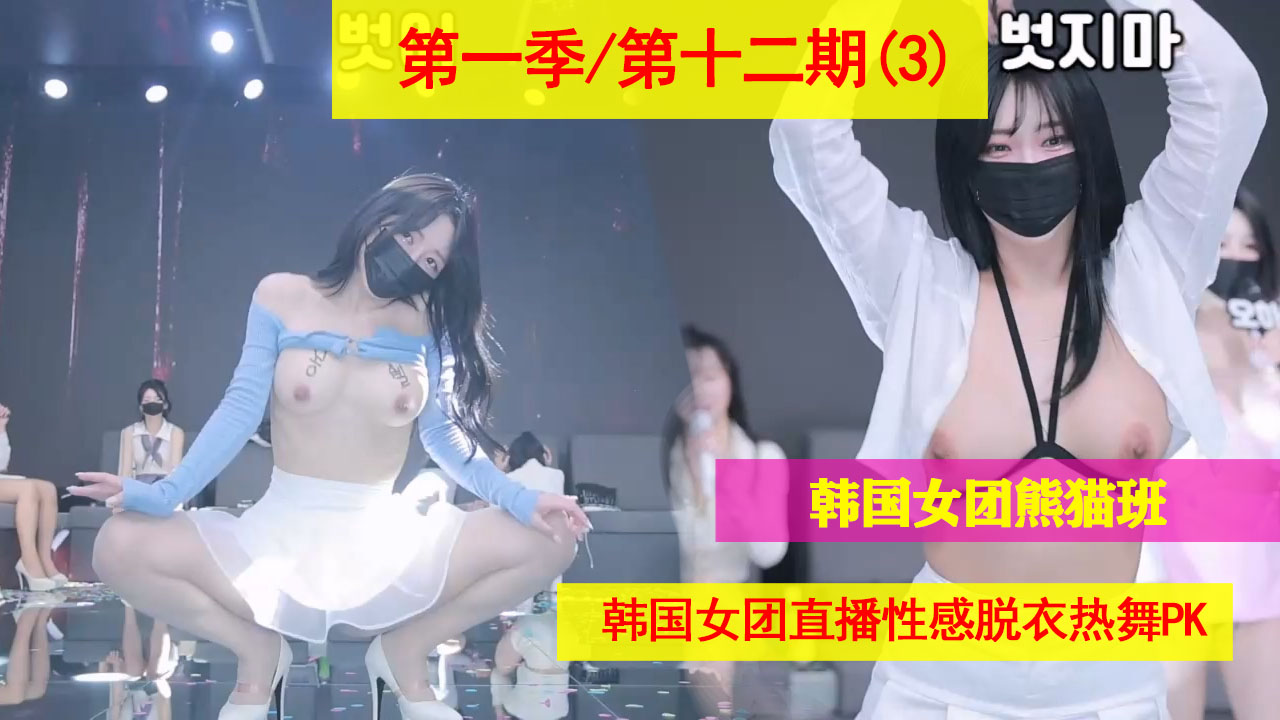 第一季十二期（3）；韩国女团熊猫班直播脱衣热舞封面