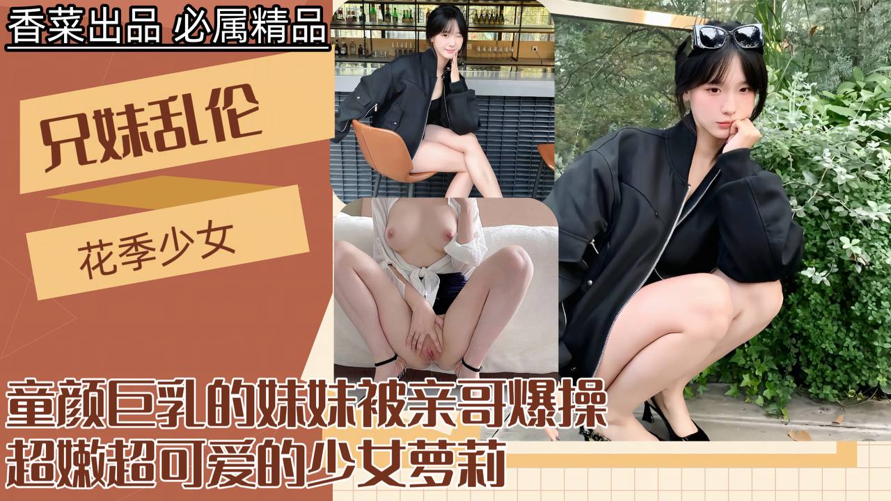 【兄妹乱伦】童颜巨乳的妹妹被亲哥爆操！封面