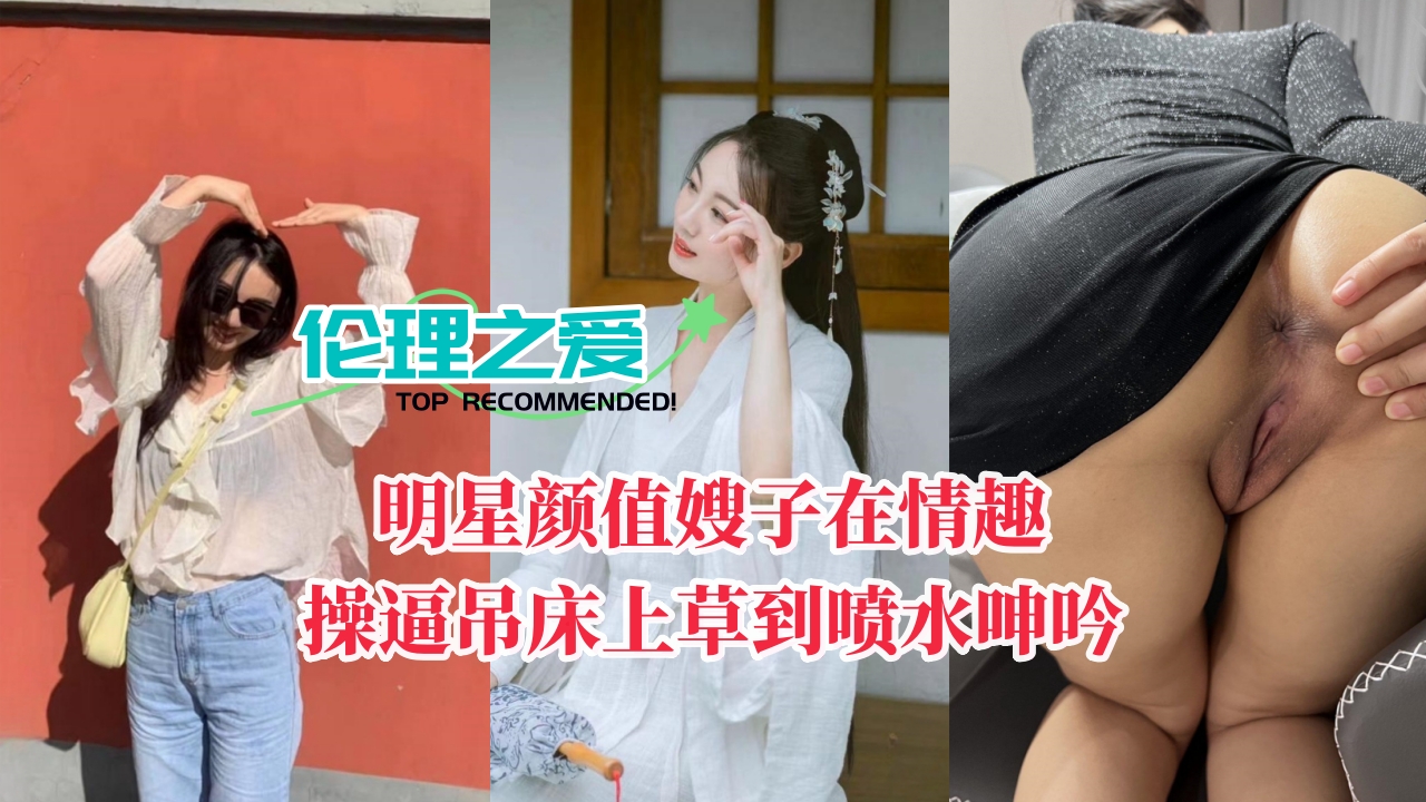 明星颜值嫂子在情趣操吊床上草到喷水呻吟封面