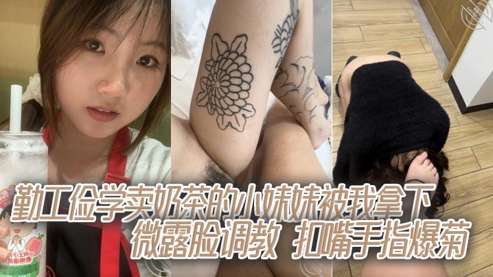 勤工俭学卖奶茶的小妹妹被我拿下微露脸调教扣嘴手指爆菊封面