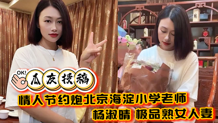 瓜友投稿情人节约炮北京海淀小学老师杨淑晴极品熟女人妻又饥渴又会玩40岁的老肥逼太降火了封面