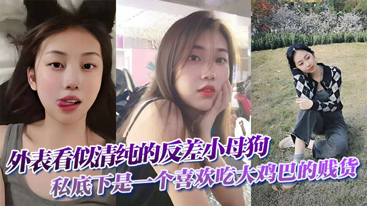 外表看似清纯的反差小母狗私底下是一个喜欢吃大鸡巴的贱货封面