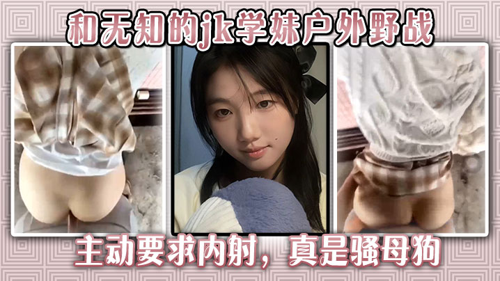 和无知的jk学妹户外野战主动要求内射真是骚母狗封面