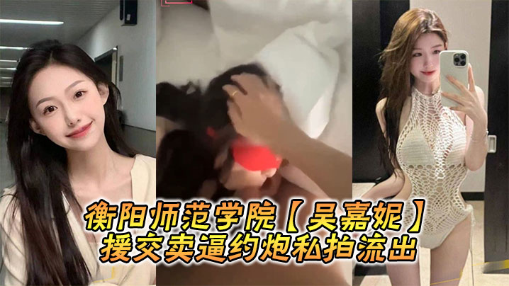 衡阳师范学院吴嘉妮援交卖逼约炮私拍流出封面