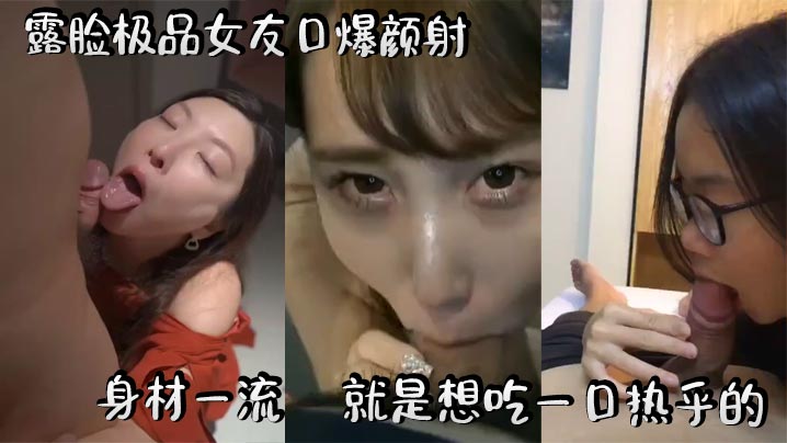 露脸极品女友口爆颜射身材一流就是想吃一口热乎的封面