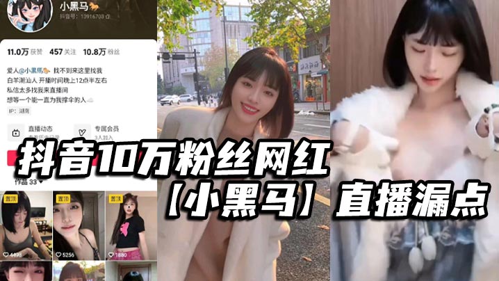抖音10万粉丝网红小黑马直播漏点确定不是故意的要是故意的能不能露久点不够看封面