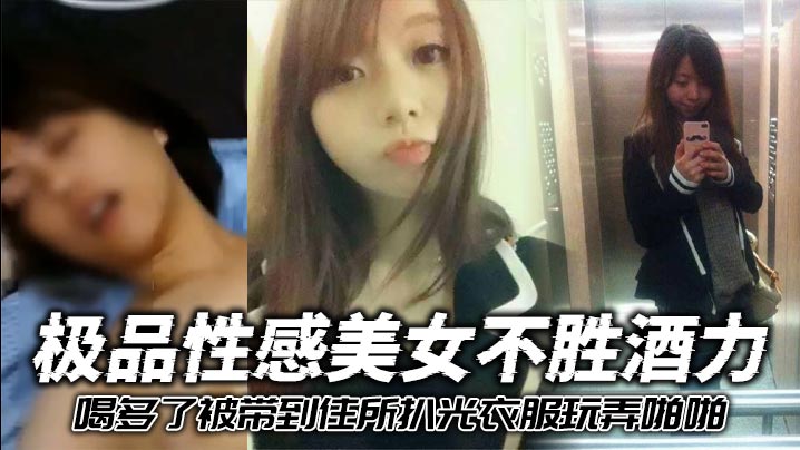 极品性感美女不胜酒力喝多了被带到住所扒光衣服玩弄啪啪3个洞全被干个遍封面