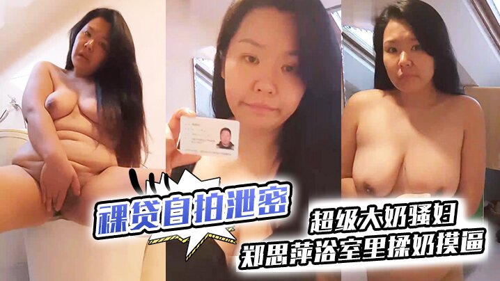 裸贷自拍泄密超级大奶骚妇郑思萍浴室里揉奶摸逼到高潮_很是享受还有点意犹未尽封面
