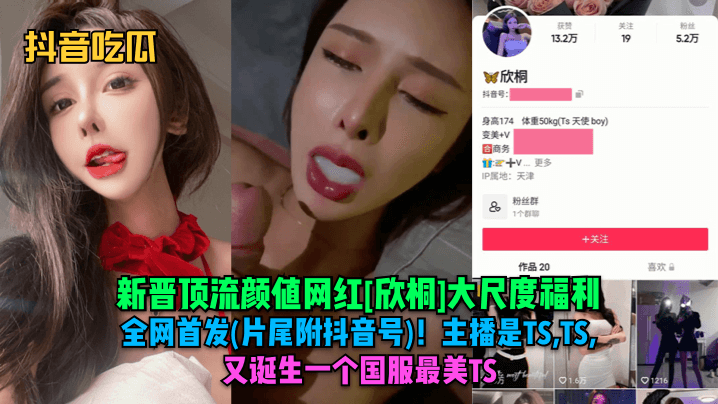 抖音吃瓜新晋顶流颜值网红欣桐大尺度福利全网首发片尾附抖音号主播是TSTSTS又诞生一个国服最美TS封面