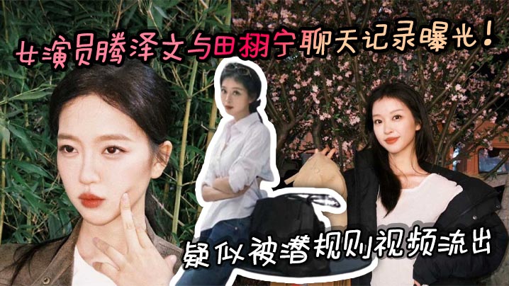女演员腾泽文与田栩宁聊天记录曝光疑似被潜规则视频流出封面