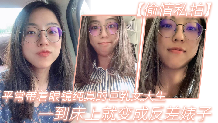 平常带着眼镜纯真的巨乳女大生一到床上就变成反差婊子封面