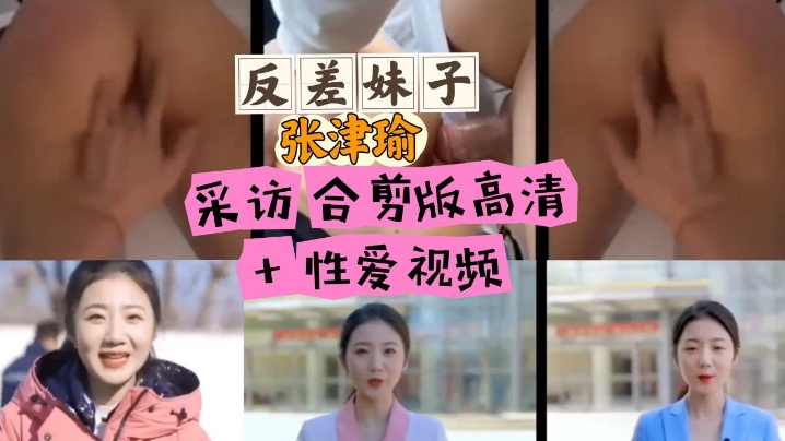 必看张津瑜采访合剪版高清反差反差封面