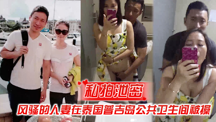 私拍泄密风骚的人妻在泰国普吉岛公共卫生间被操封面