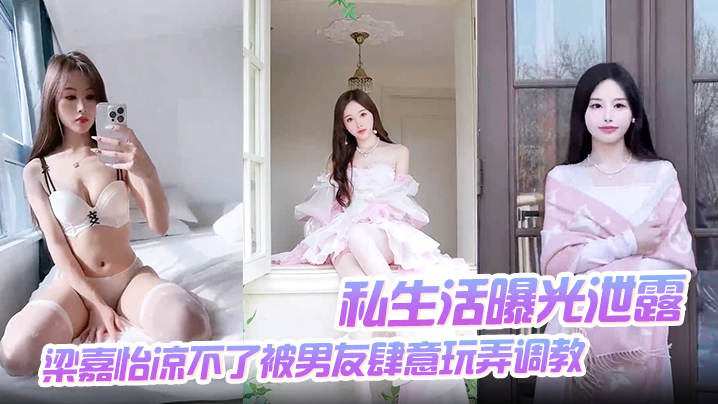 私生活曝光泄露梁嘉怡凉不了被男友肆意玩弄调教自慰无套后入啪啪封面