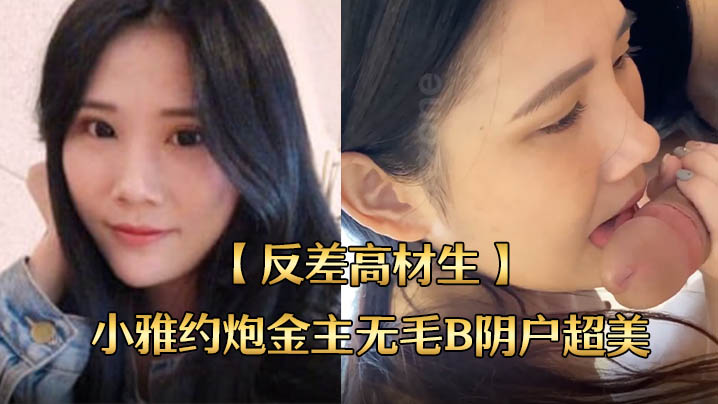反差高材生身材苗条不交男友反差高材生小雅约炮金主无毛B阴户超美内射全程露脸国语对话封面