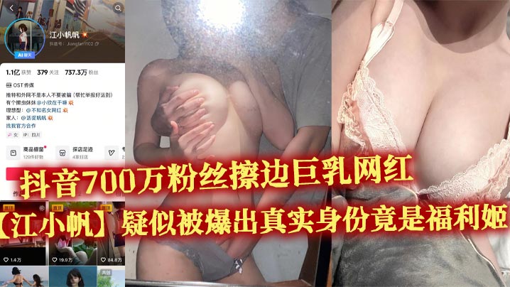 抖音700万粉丝擦边巨乳网红江小帆疑似被爆出真实身份竟是福利姬大量不雅视频流出封面