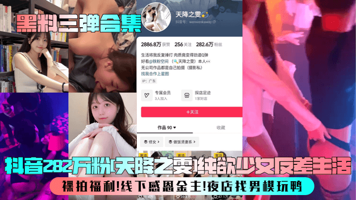 黑料三弹合集抖音282万粉天降之雯纯欲少女反差生活裸拍福利线下感恩金主夜店找男模玩鸭封面
