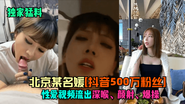 独家猛料北京某名媛抖音500万粉丝性爱视频流出深喉颜射爆操封面