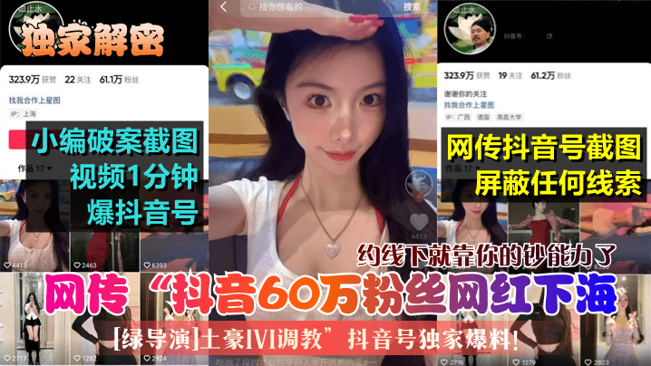 独家解密网传抖音60万粉丝网红下海绿导演土豪1V1调教抖音号独家爆料约线下就靠你的钞能力了封面