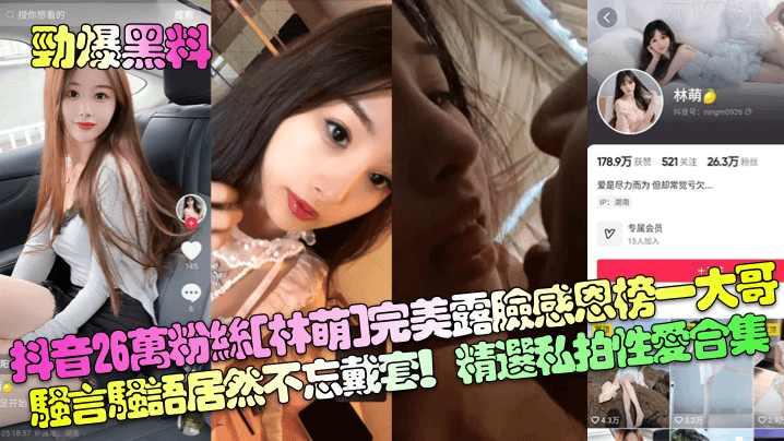 劲爆黑料抖音26万粉丝林萌完美露脸感恩榜一大哥骚言骚语居然不忘戴套精选私拍性爱合集封面