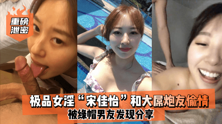 重磅泄密极品女淫宋佳怡和大屌炮友偷情_被绿帽男友发现分享封面