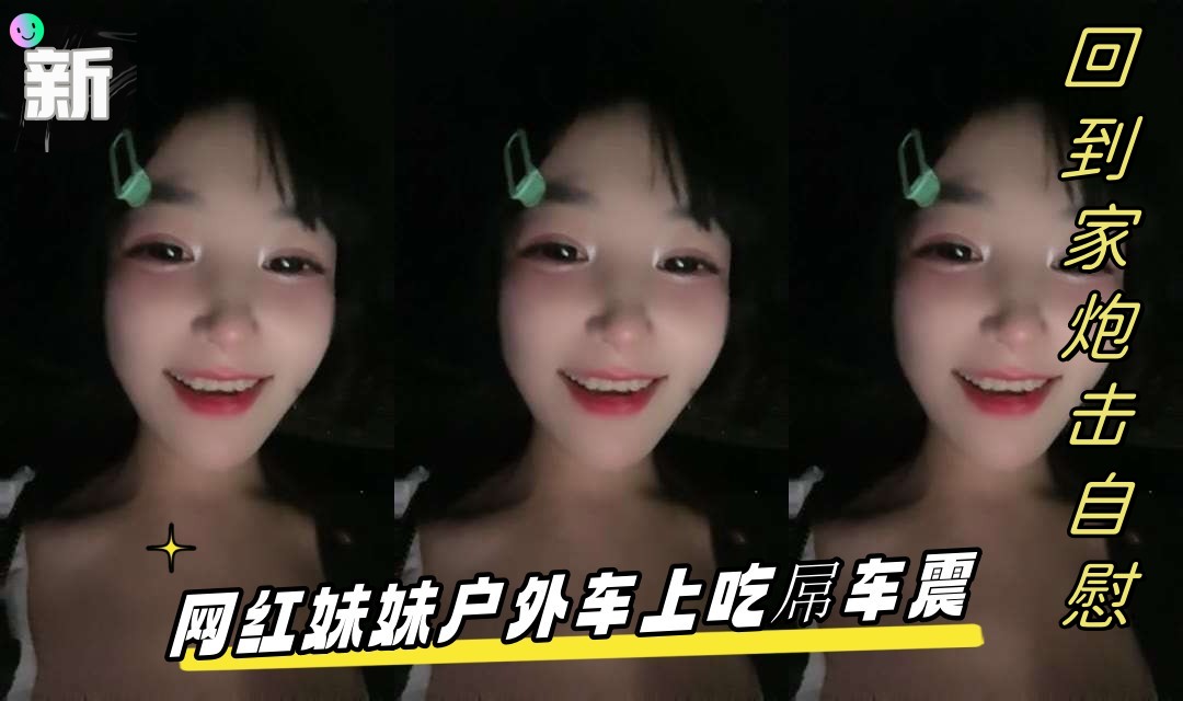 网红妹妹户外车上吃屌车震回到家炮击自慰无毛骚逼假屌猛插翘起屁股炮击后入封面