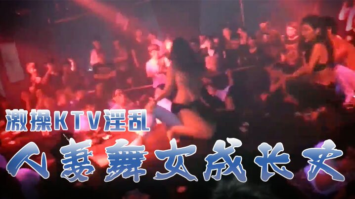 激操KTV淫乱人妻舞女成长史K的TV淫乱啪啪那些事舞动青春嗨翻全场操起来封面