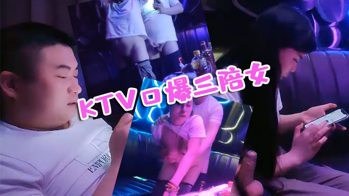 KTV探花KTV口爆三陪女全程的露脸被大哥草封面