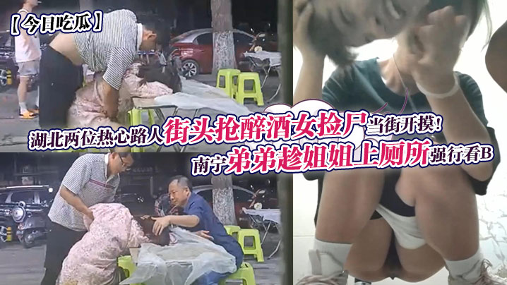 今日吃瓜南宁弟弟趁姐姐上厕所强的行看B湖北两位热心路人街头抢醉酒女捡尸当街开摸封面