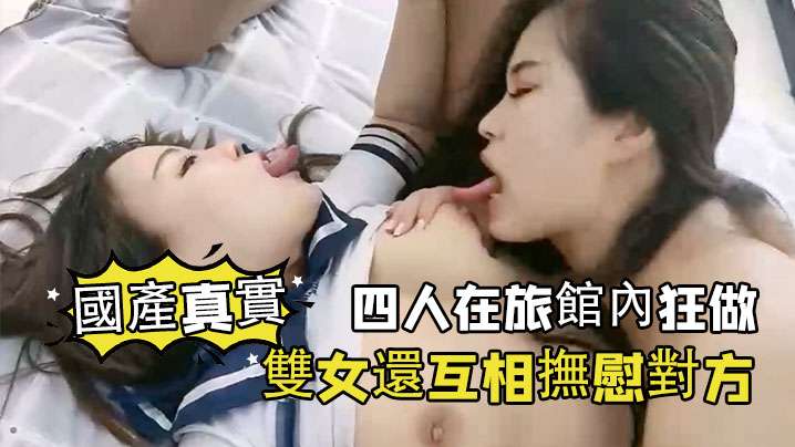 國產真實四人在旅館內狂做雙女還互相撫慰對方的封面