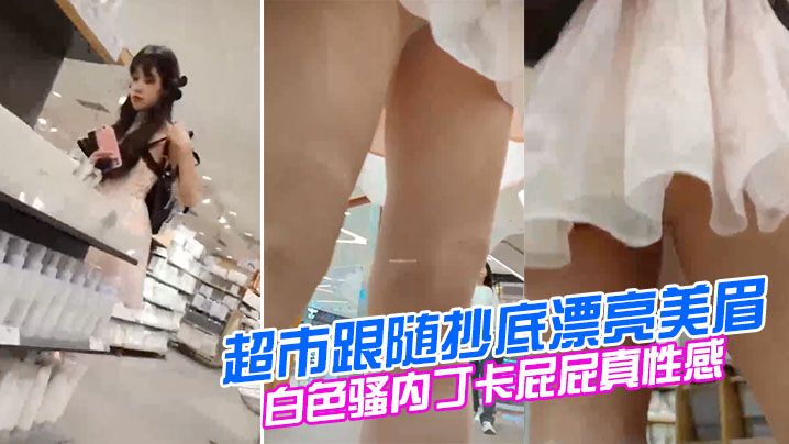 超市跟随抄底漂亮美眉妹子撅着屁屁挑东西好仔细我喜欢.白色骚内丁卡屁屁真性感封面
