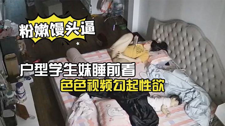 极品微毛粉嫩馒头逼户型学生妹睡前看色色视频勾起性欲.脱光内裤手淫封面
