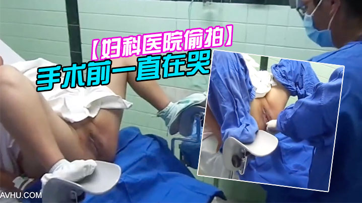 妇科医院偷拍前来做人流的女大学生手术前一直在哭.封面