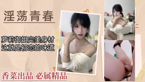 【淫荡青春】萝莉御姐完美身材，这就是初恋的味道！封面