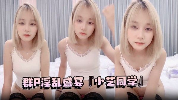 群P淫乱盛宴『小艺同学』姐妹俩轮流被操 享受两位极品好姐妹的性福时光 淫声荡语 男人终极梦想盛宴封面