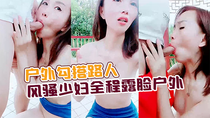 户外勾搭路人风骚少妇全程露脸户外公园凉亭内激情啪啪口交大鸡巴让大哥后入玩奶子爆草抽插全射嘴里了封面
